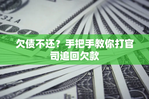 武汉欠债不还？手把手教你打官司追回欠款