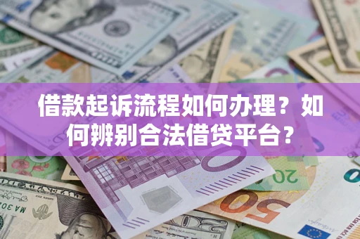 武汉借款起诉流程如何办理？如何辨别合法借贷平台？