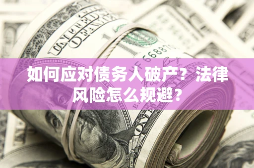 武汉如何应对债务人破产？法律风险怎么规避？
