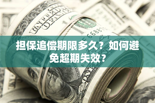 武汉担保追偿期限多久?如何避免超期失效? 武汉担保追偿期限多久?如何避免超期失效?