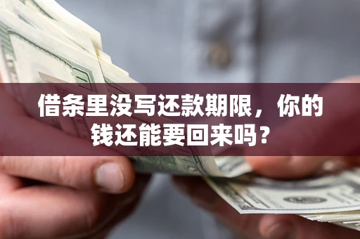 武汉借条里没写还款期限，你的钱还能要回来吗？