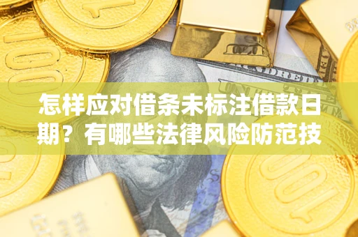武汉怎样应对借条未标注借款日期？有哪些法律风险防范技巧？