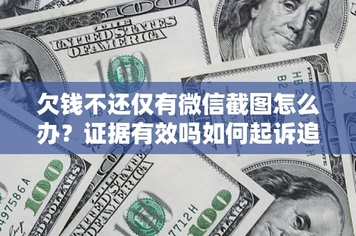 武汉欠钱不还仅有微信截图怎么办？证据有效吗如何起诉追回欠款？