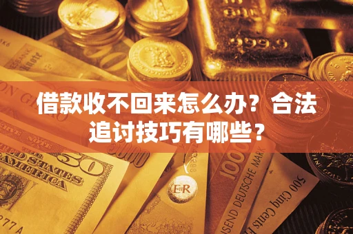 武汉借款收不回来怎么办？合法追讨技巧有哪些？