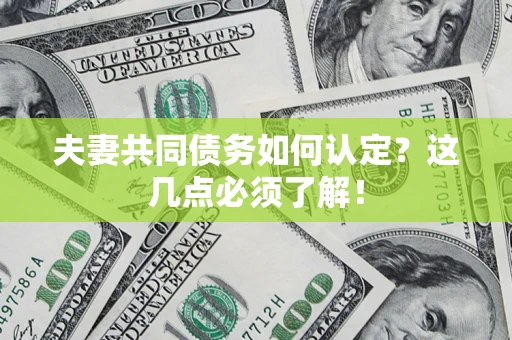 武汉夫妻共同债务如何认定？这几点必须了解！