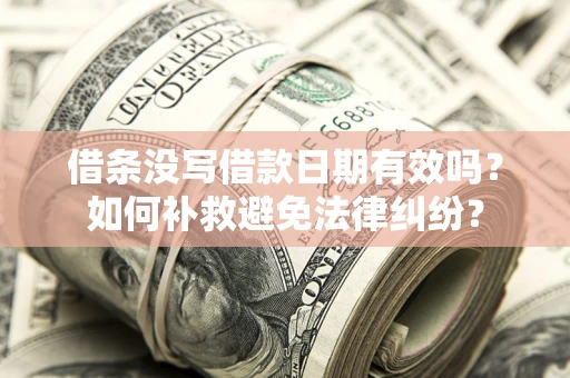 武汉借条没写借款日期有效吗？如何补救避免法律纠纷？