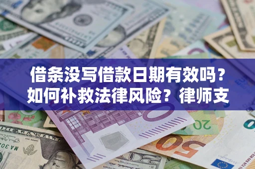 武汉借条没写借款日期有效吗？如何补救法律风险？律师支招