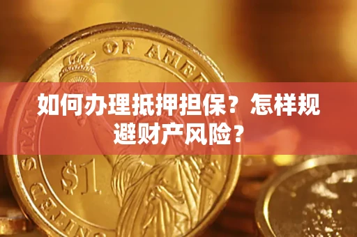武汉如何办理抵押担保？怎样规避财产风险？