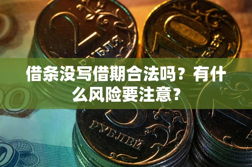 武汉借条没写借期合法吗？有什么风险要注意？