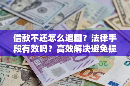 武汉借款不还怎么追回？法律手段有效吗？高效解决避免损失