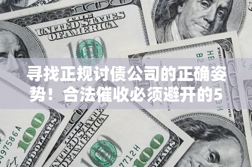 武汉寻找正规讨债公司的正确姿势！合法催收必须避开的5大雷区