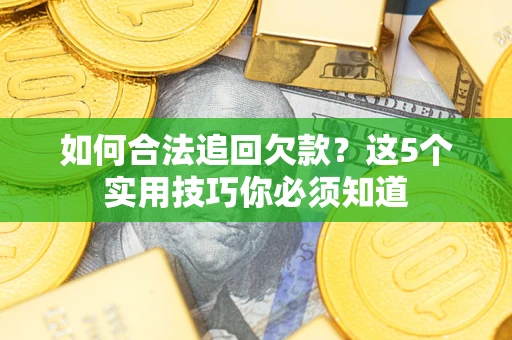 武汉如何合法追回欠款？这5个实用技巧你必须知道