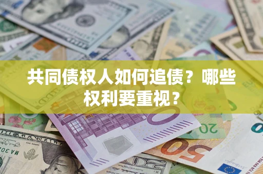 武汉共同债权人如何追债？哪些权利要重视？