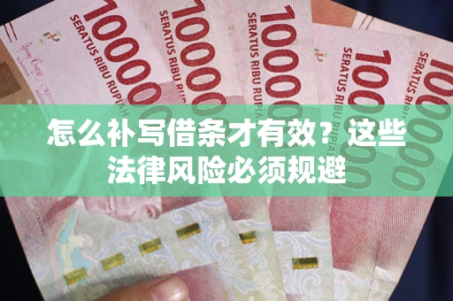 武汉怎么补写借条才有效？这些法律风险必须规避