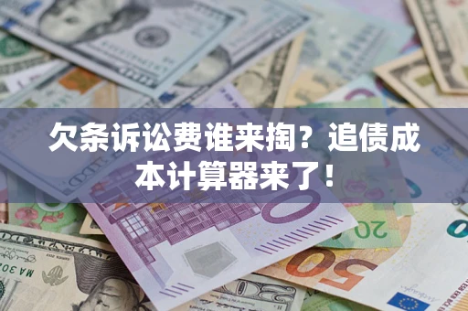 武汉欠条诉讼费谁来掏？追债成本计算器来了！