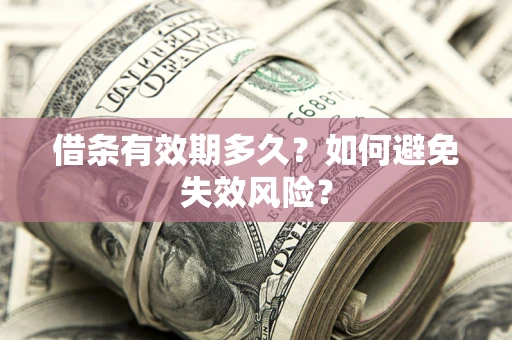 武汉借条有效期多久？如何避免失效风险？