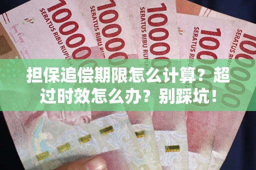 武汉担保追偿期限怎么计算？超过时效怎么办？别踩坑！