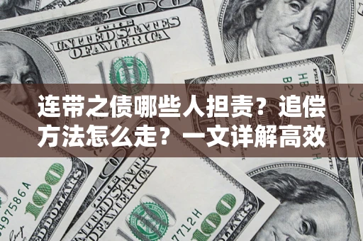 武汉连带之债哪些人担责？追偿方法怎么走？一文详解高效维权流程