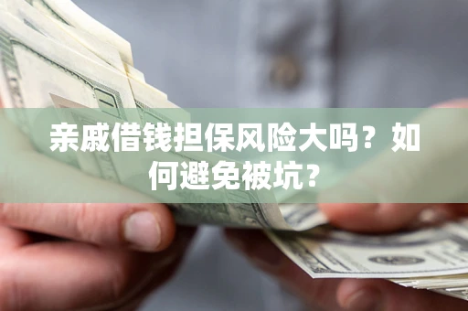 武汉亲戚借钱担保风险大吗？如何避免被坑？