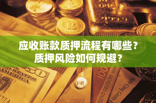 武汉应收账款质押流程有哪些？质押风险如何规避？
