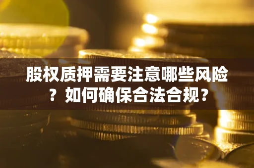 武汉股权质押需要注意哪些风险？如何确保合法合规？