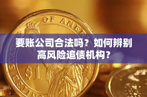 武汉要账公司合法吗？如何辨别高风险追债机构？