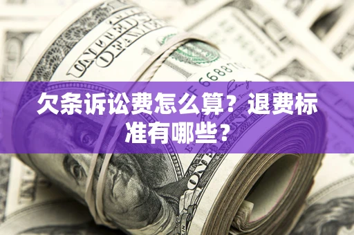 武汉欠条诉讼费怎么算？退费标准有哪些？