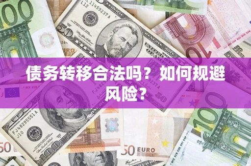 武汉债务转移合法吗？如何规避风险？