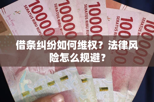 武汉借条纠纷如何维权？法律风险怎么规避？
