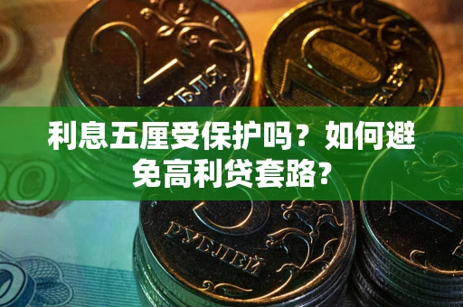 武汉利息五厘受保护吗？如何避免高利贷套路？