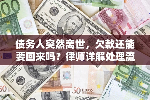 武汉债务人突然离世，欠款还能要回来吗？律师详解处理流程