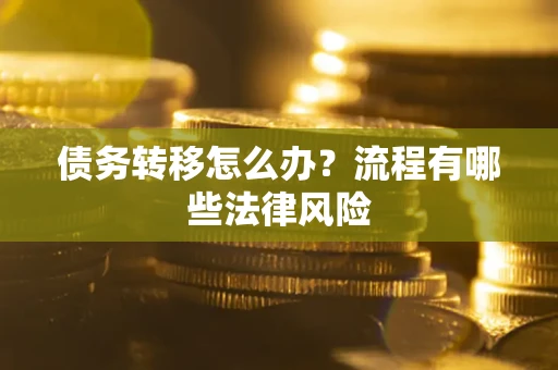 武汉债务转移怎么办？流程有哪些法律风险